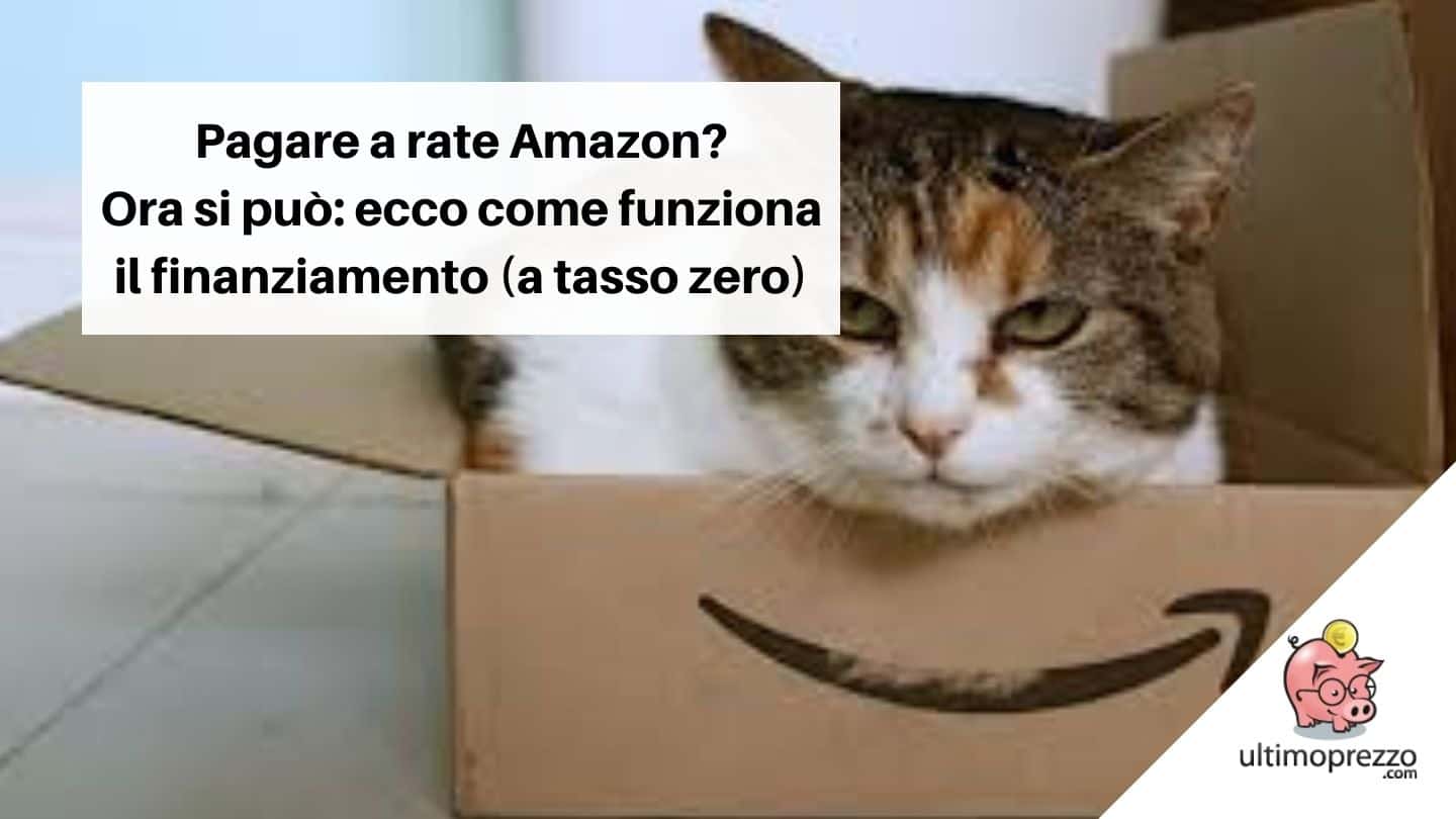 Pagare a rate Amazon? Ora si può: ecco come funziona il nuovo finanziamento (a tasso zero) per gli acquisti online