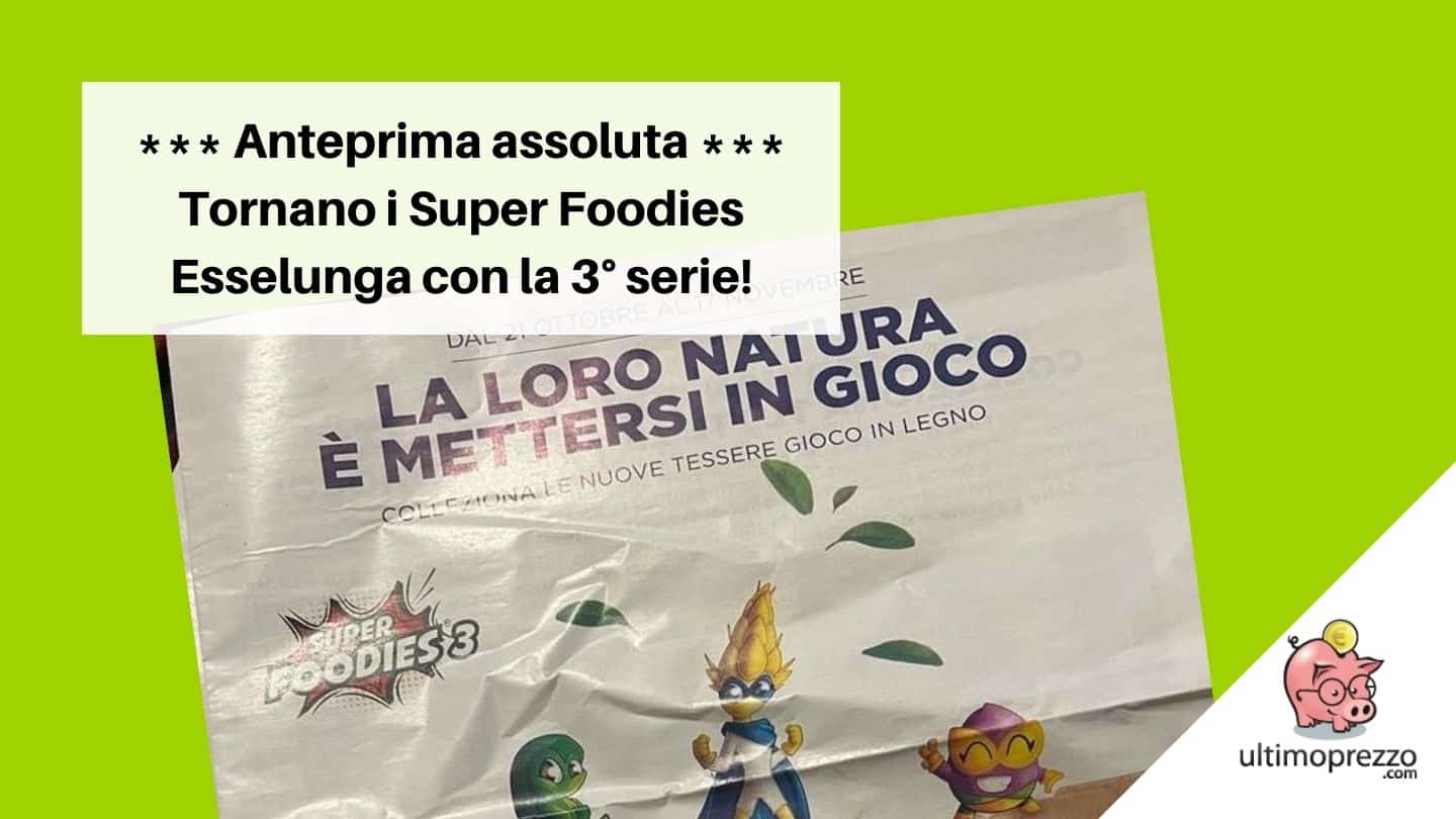 2021, arrivano i Super Foodies Esselunga 3° serie: volantino, date e regolamento in anteprima!