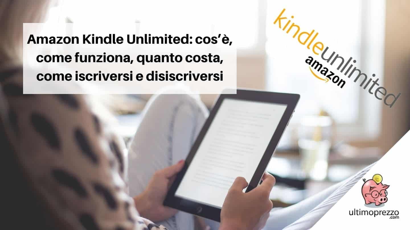 Amazon Kindle Unlimited: cos’è, come funziona, quanto costa, come iscriversi e come annullare l’abbonamento!