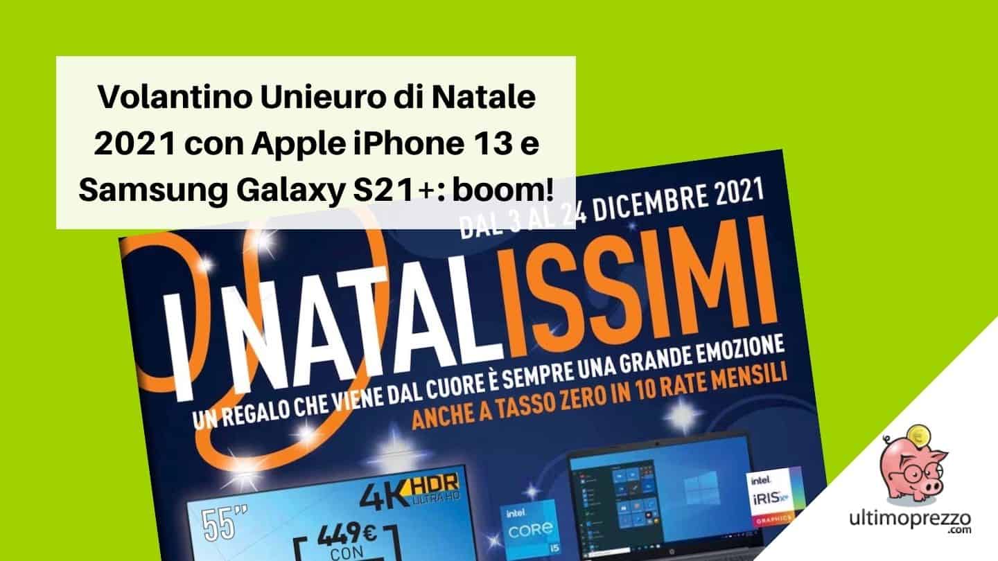 Volantino Unieuro di Natale 2021 meglio del Black Friday: iPhone 13 e S21 plus a prezzo top nei Natalissimi tra tante buone offerte