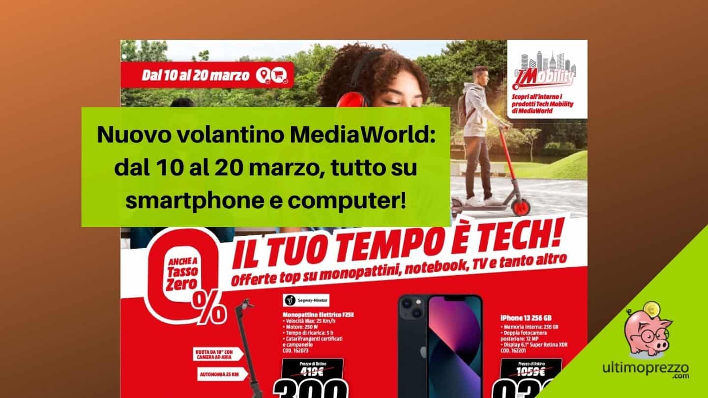 Nuovo volantino MediaWorld 10-20 marzo 2022: cerchi decoder e TV, trovi smartphone e computer (e una bella combo)