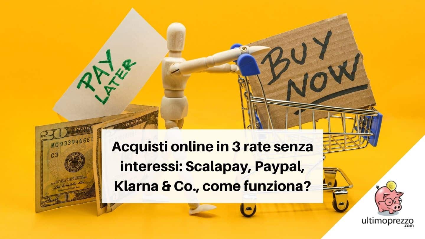 Acquisti online in 3 rate senza interessi: Scalapay, Paypal, Klarna e altre soluzioni BNPL (Buy Now Pay Later), quale conviene e come funziona?