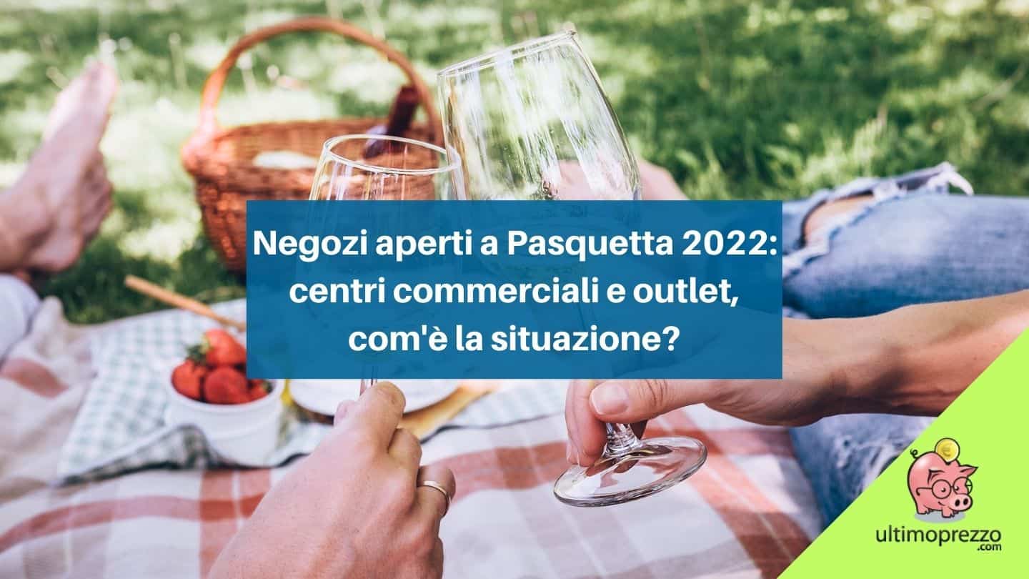 Negozi aperti a Pasquetta 2022: centri commerciali e outlet village, ecco la situazione lunedì dell’Angelo, 18 aprile