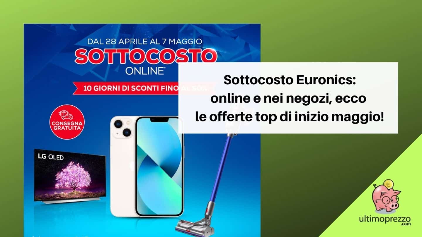 Sottocosto Euronics, online fino al 7 maggio 2022 e nei negozi ecco le offerte clou dell’iniziativa!