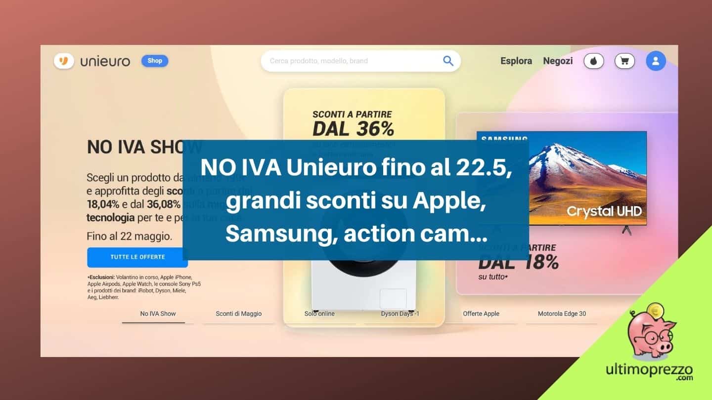 NO IVA Unieuro, il ritorno: fino al 22 maggio 2022 sconti su tutto (o quasi…) ed elettrodomestici a -36,08%