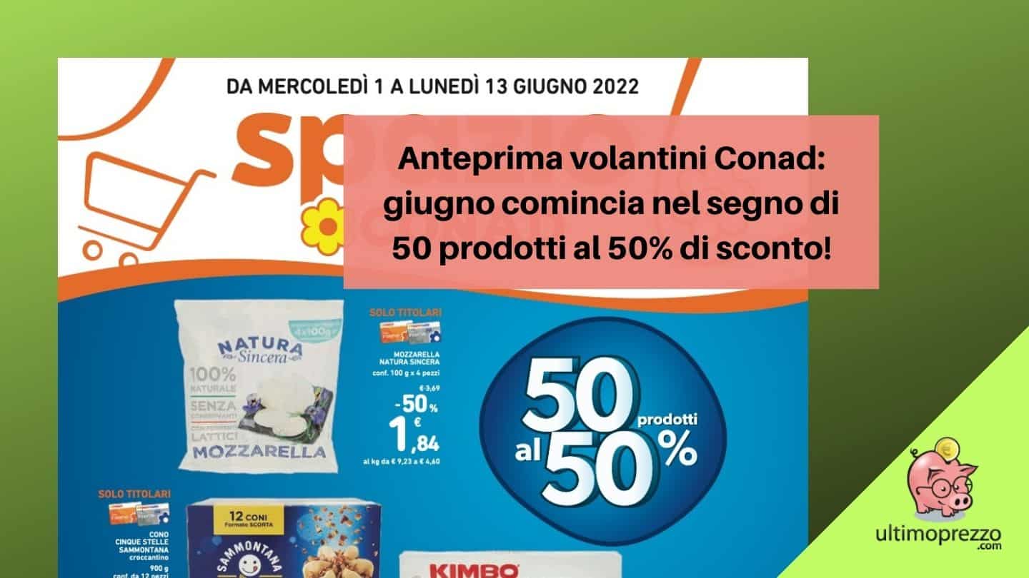 Anteprima volantini Conad: giugno 2022 inizia con 50 prodotti al 50% di sconto!