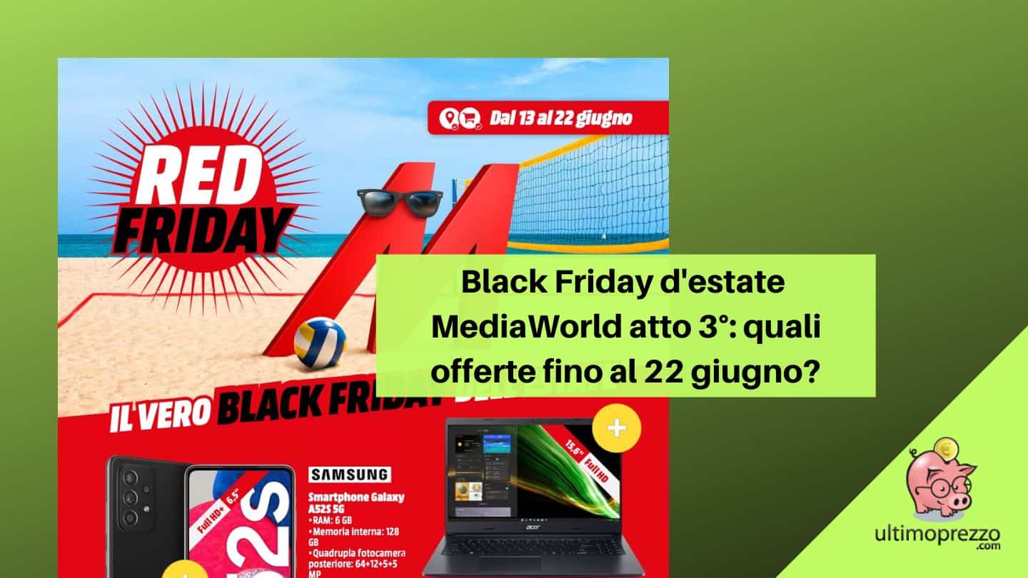 MediaWorld, il Black Friday dell’estate 2022 continua: ecco volantino e offerte della 3° puntata, fino al 22 giugno