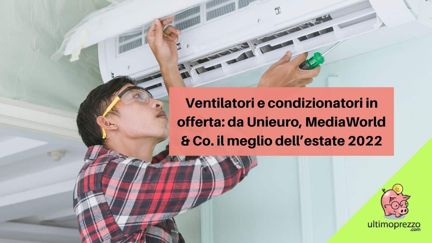 Ventilatori e condizionatori in offerta: da Unieuro, MediaWorld, Euronics, Trony & Co. ecco il meglio dell’estate 2022