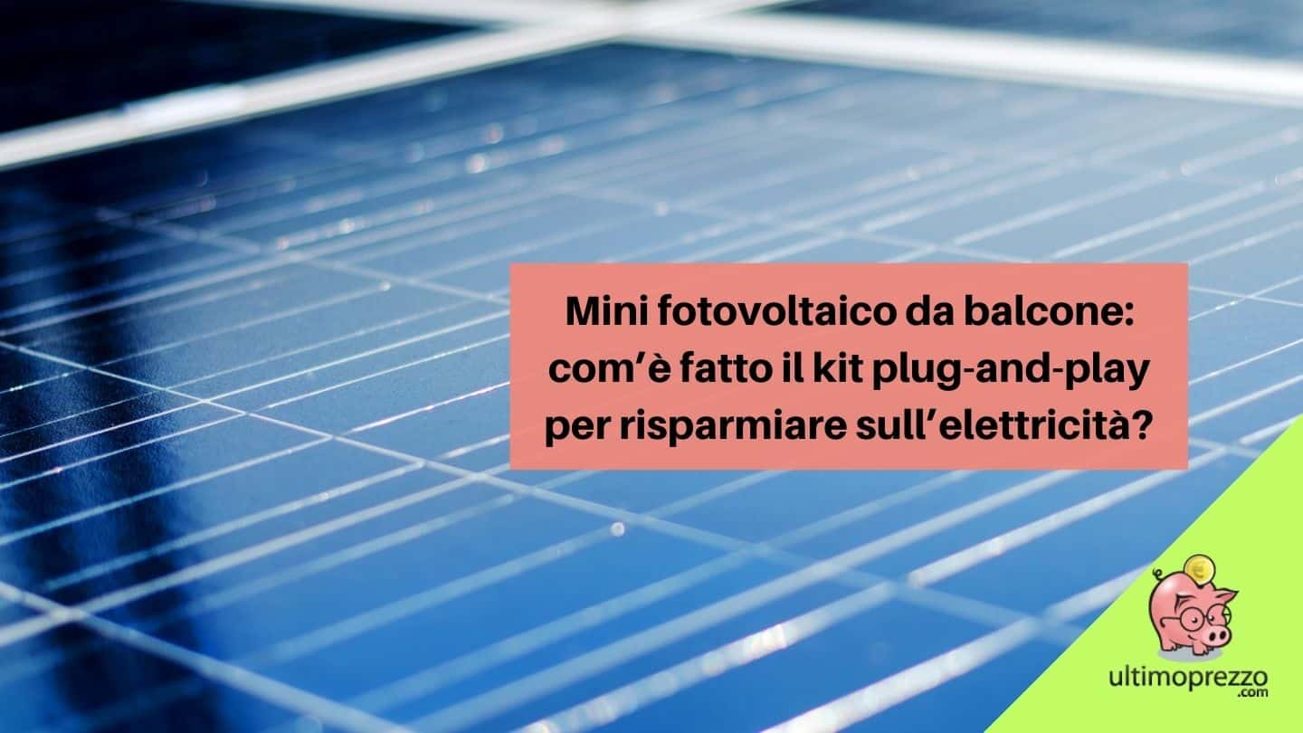 Mini fotovoltaico da balcone: com’è fatto il kit plug-and-play per risparmiare sull’elettricità nel 2022?