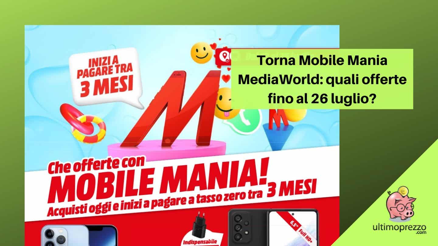 Nuovo volantino MediaWorld, dal 18 al 26 luglio 2022 torna Mobile Mania con tasso zero e pagamento tra 3 mesi