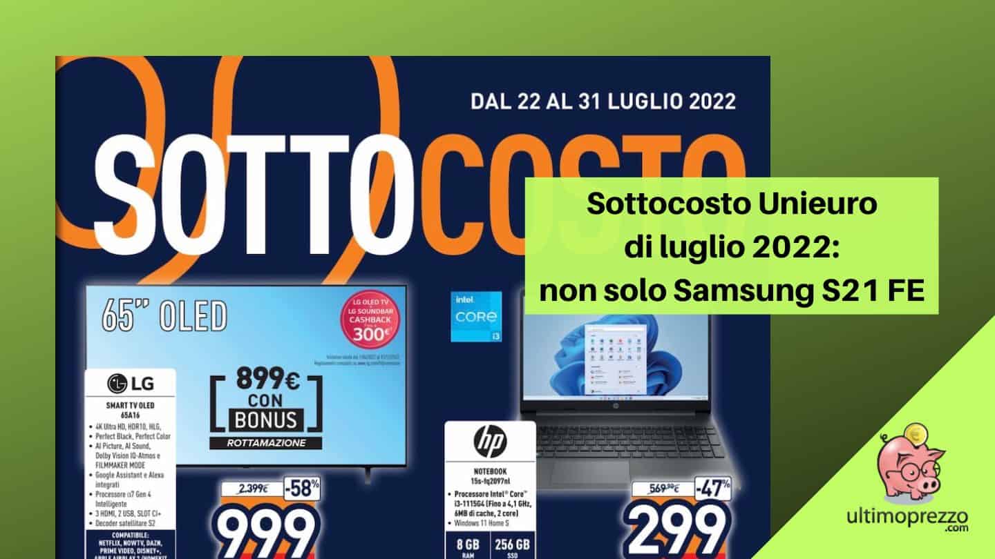 Sottocosto Unieuro 22-31 luglio 2022: Samsung S21 FE a 399 € e le altre offerte del volantino