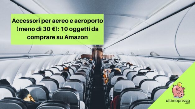 Accessori per l’aereo e l’aeroporto a meno di 30 €: 10 oggetti utilissimi da comprare su Amazon