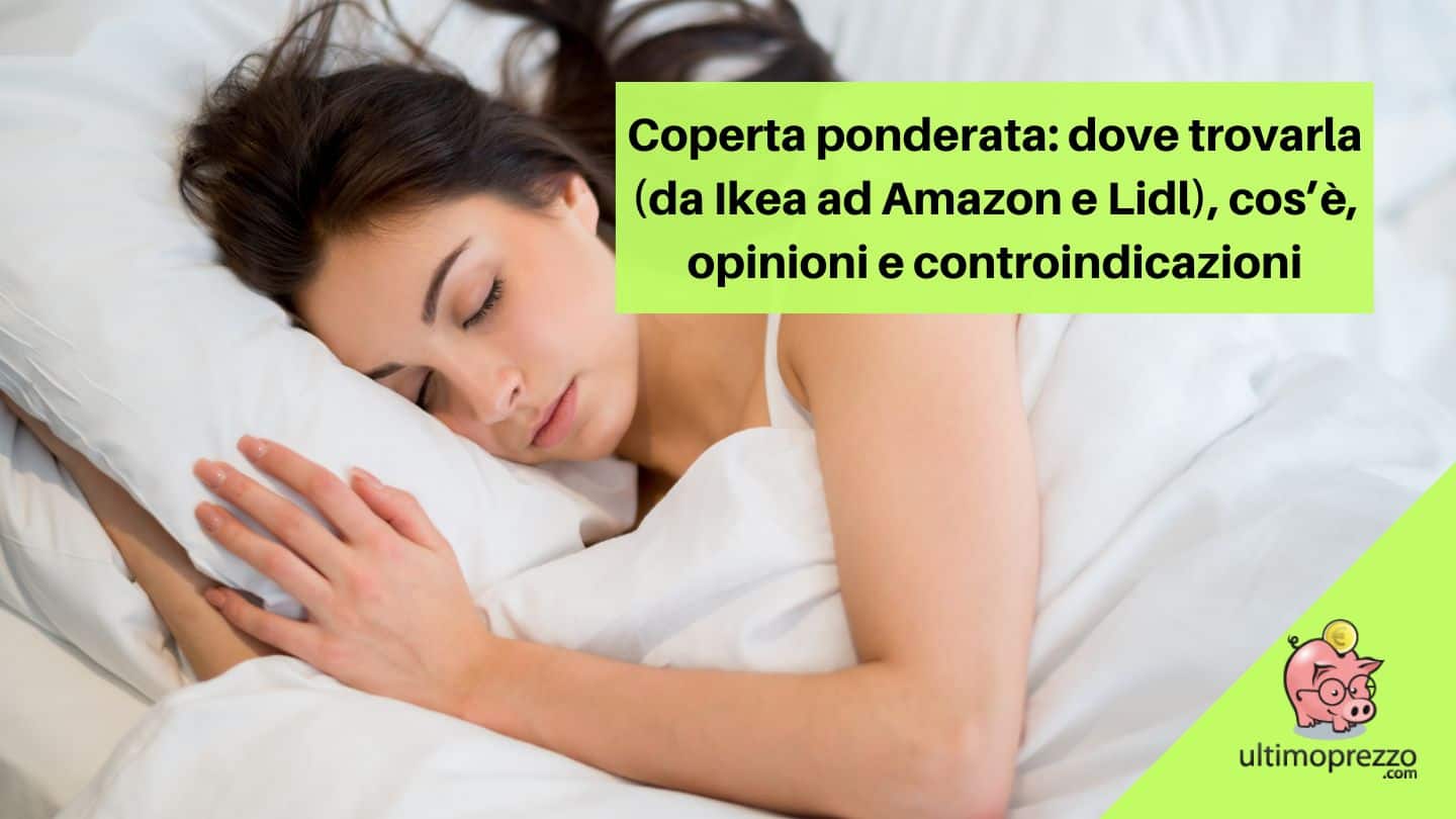 Coperta ponderata: dove trovarla (da Ikea ad Amazon e Lidl), cos’è, opinioni e controindicazioni