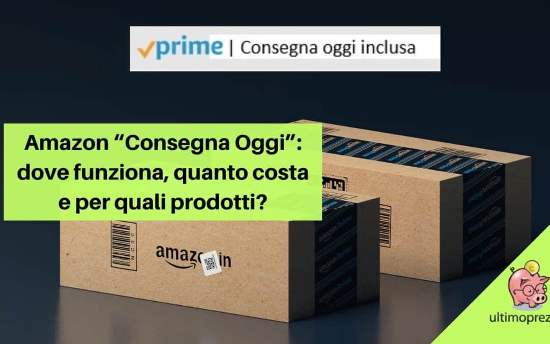 Amazon “Consegna Oggi” dove funziona nel 2022, cos'è il servizio di