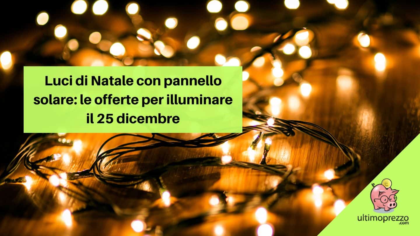 Luci di Natale con pannello solare: le offerte di Amazon & Co. per illuminare il 25 dicembre