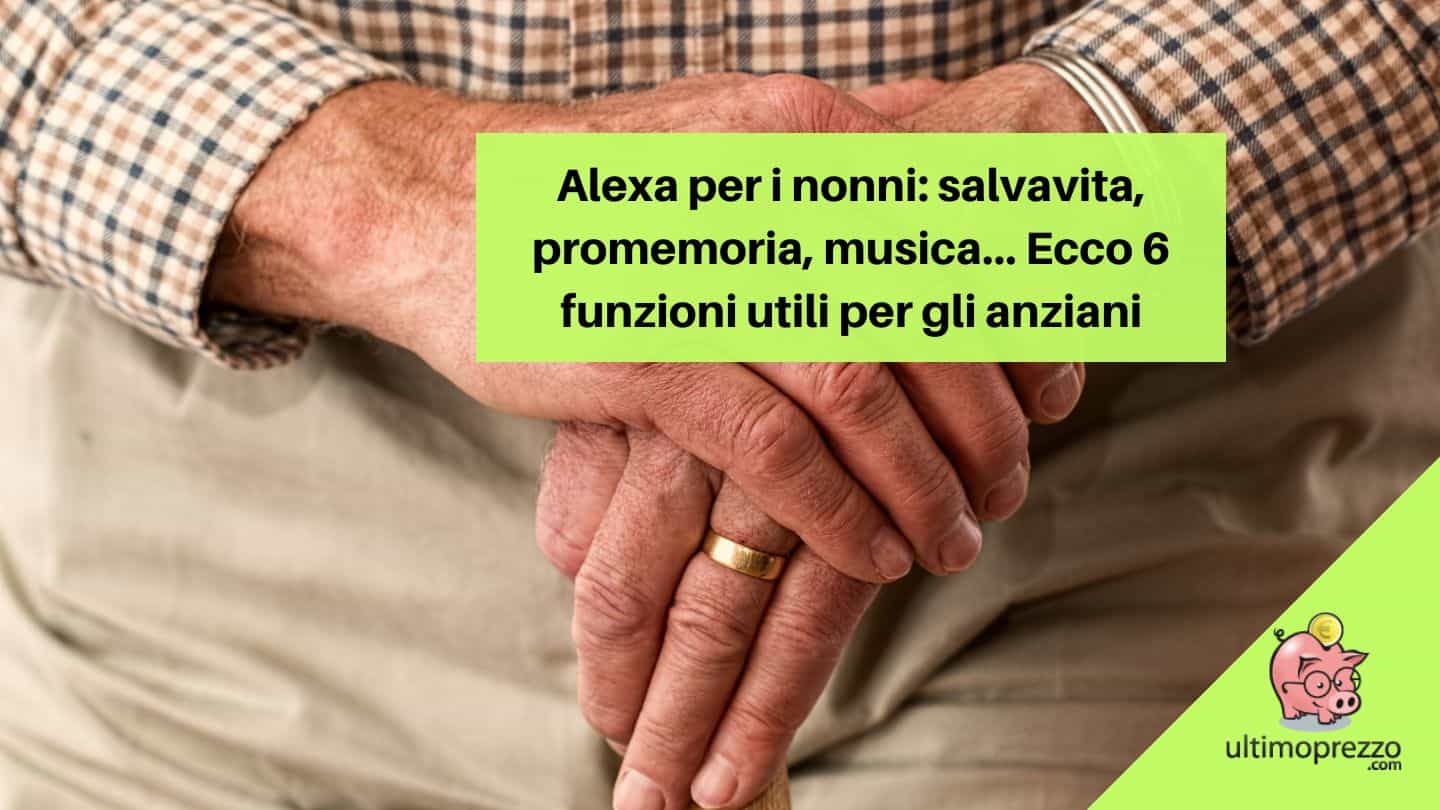 Alexa per i nonni: salvavita, promemoria, musica… Ecco 6 funzioni degli assistenti vocali utili per gli anziani