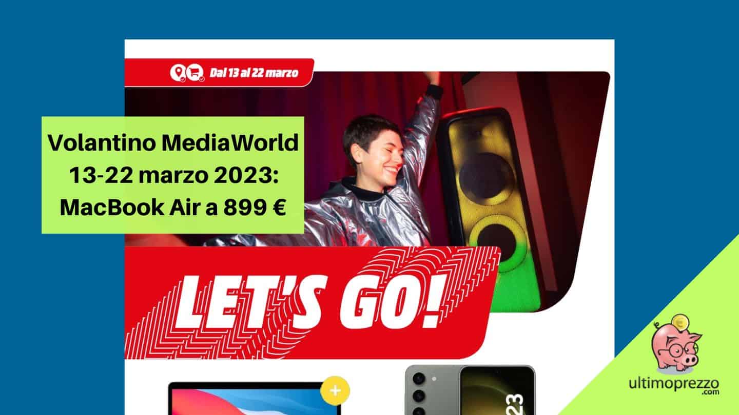 Volantino MediaWorld 13-22 marzo 2023, Let’s go con MacBook Air a 899 Euro!