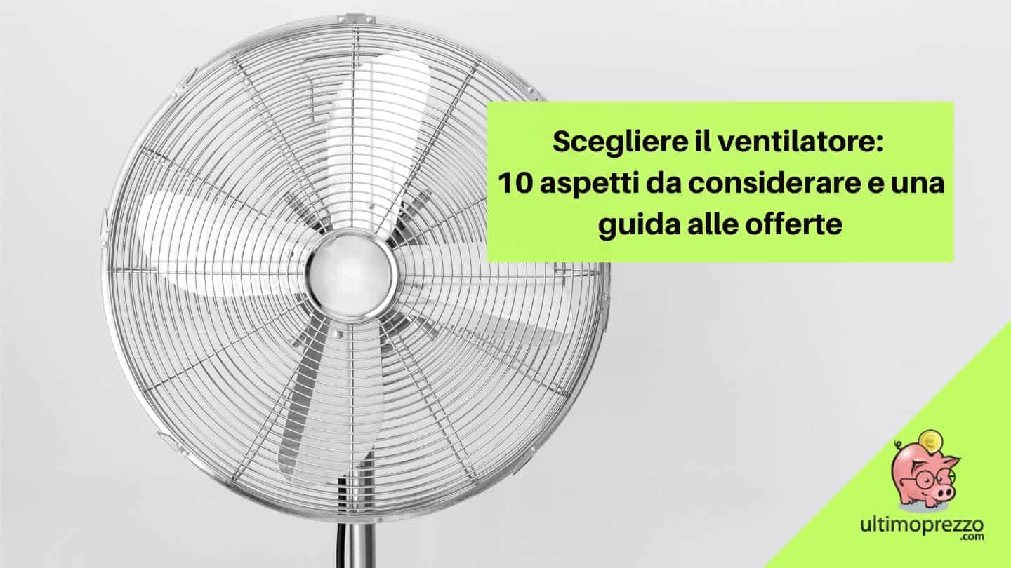 Scegliere il ventilatore: 10 aspetti da considerare e una guida alle offerte 2023 di MediaWorld, Unieuro, Amazon & Co.