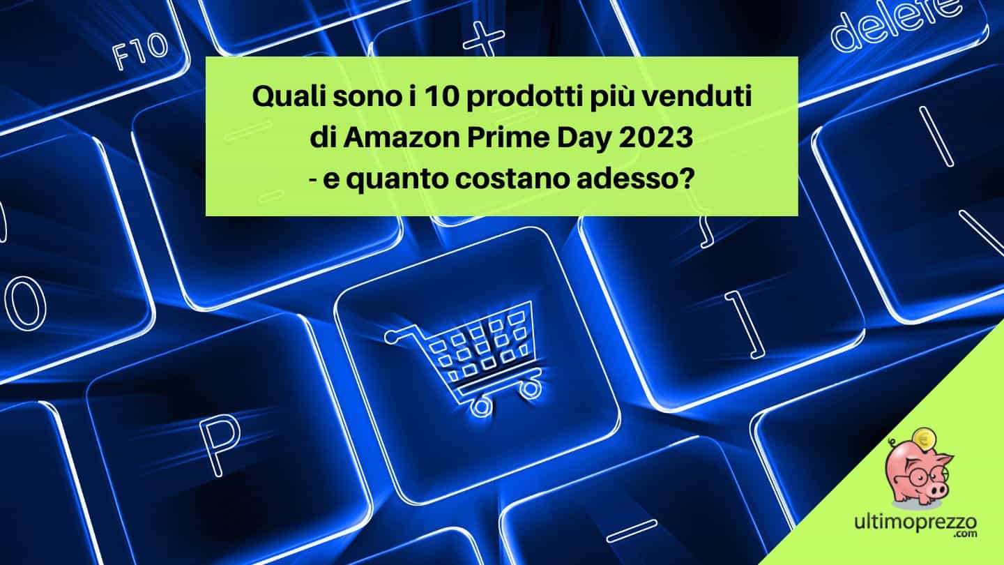 Quali sono i 10 prodotti più venduti di Amazon Prime Day 2023 – e quanto costano adesso?