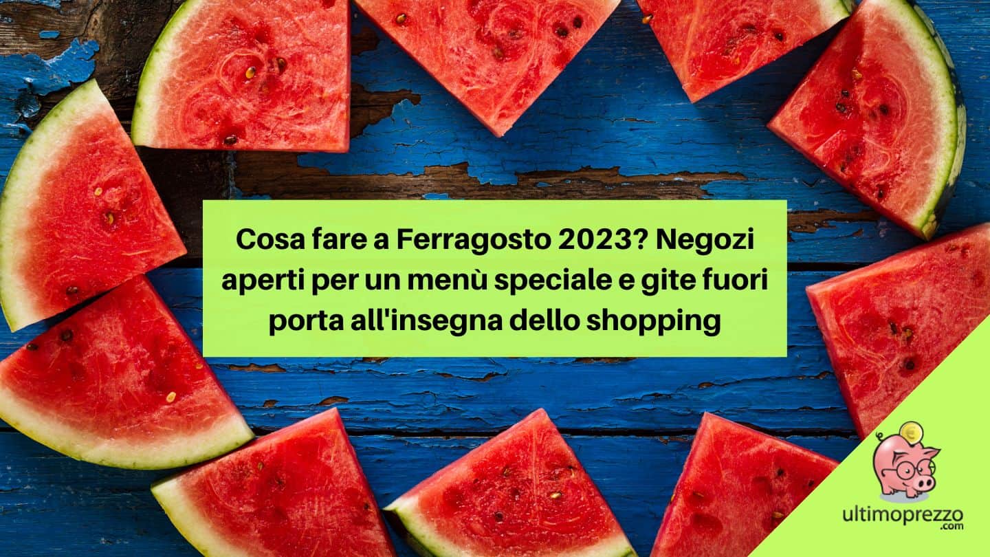 Cosa fare a Ferragosto 2023? Negozi aperti per un menù speciale e gite fuori porta all’insegna dello shopping