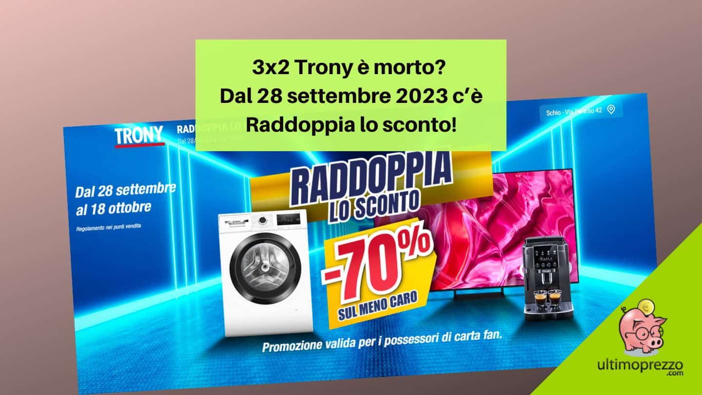 3×2 Trony è morto? Dal 28 settembre 2023 Raddoppia lo sconto, ma non basta
