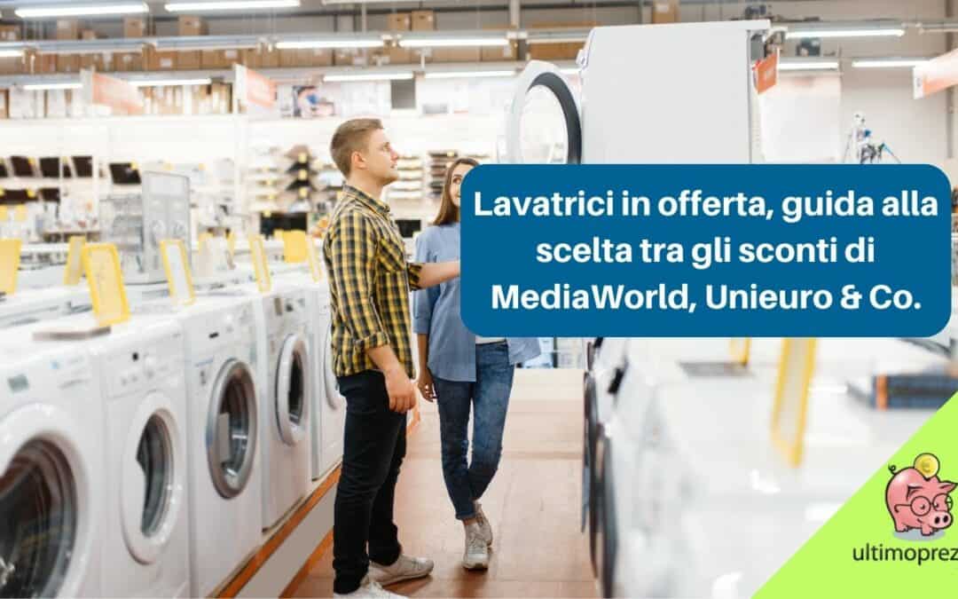 Lavatrici in offerta, guida alla scelta tra gli sconti di MediaWorld, Unieuro e gli altri negozi
