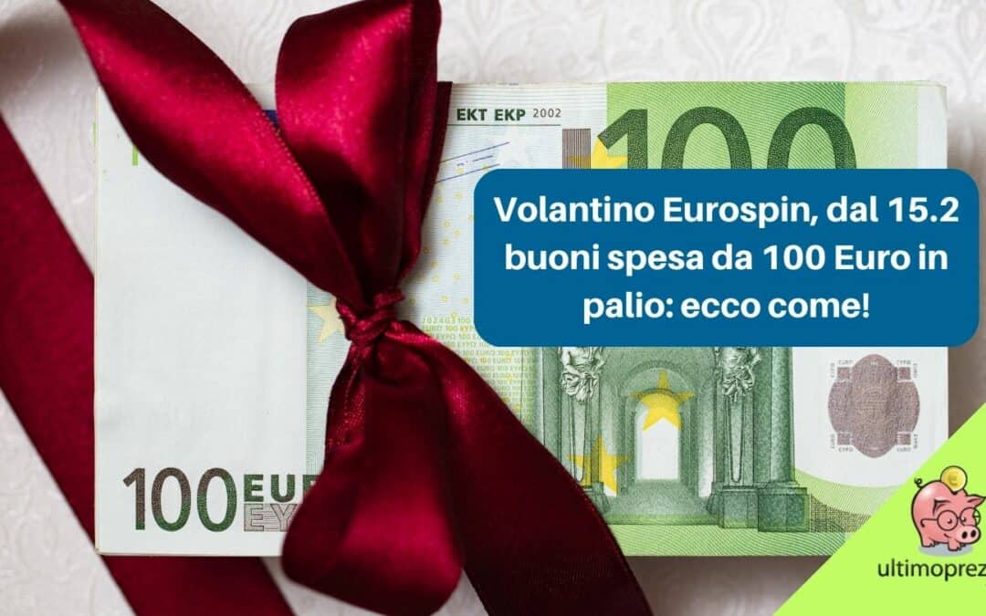 Volantino Eurospin, dal 15 febbraio 2024 buoni spesa da 100 Euro in palio: in anteprima, ecco come!