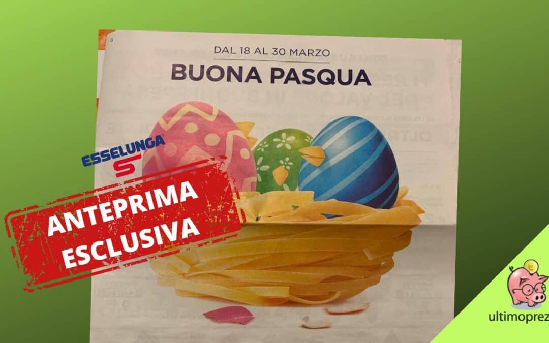 Volantino Esselunga 18-30 marzo 2024: in anteprima promo uova di Pasqua, buoni carburante e… Una notizia nascosta