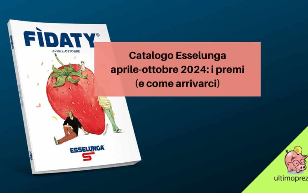 Nuovo catalogo Fidaty Esselunga 2024: le date, i premi, regolamento e PDF della raccolta punti aprile-ottobre