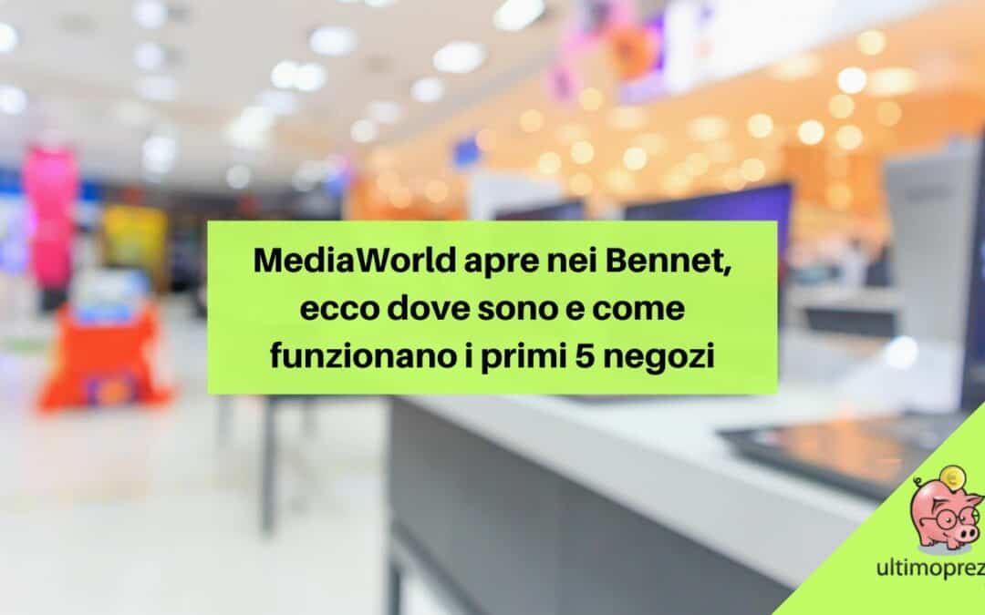 MediaWorld apre nei Bennet, 5 nuovi store-in-store nel 2024: dove saranno, cosa faranno?